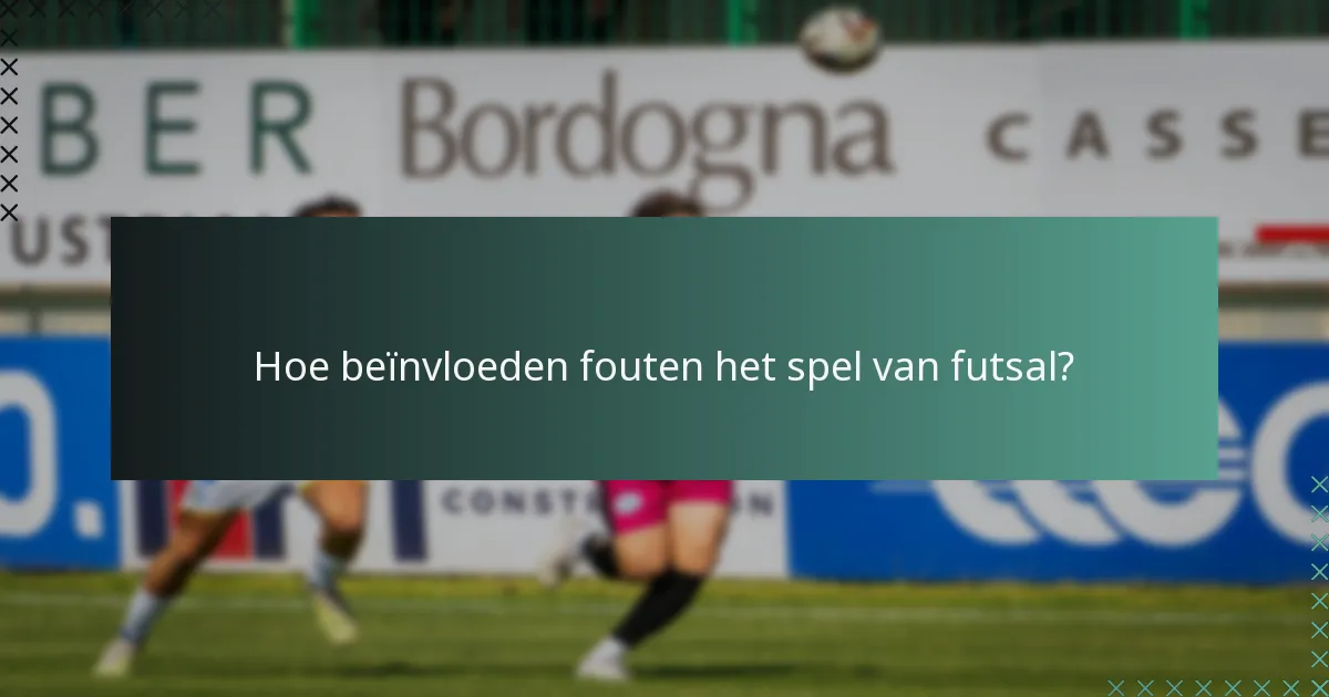 Hoe beïnvloeden fouten het spel van futsal?