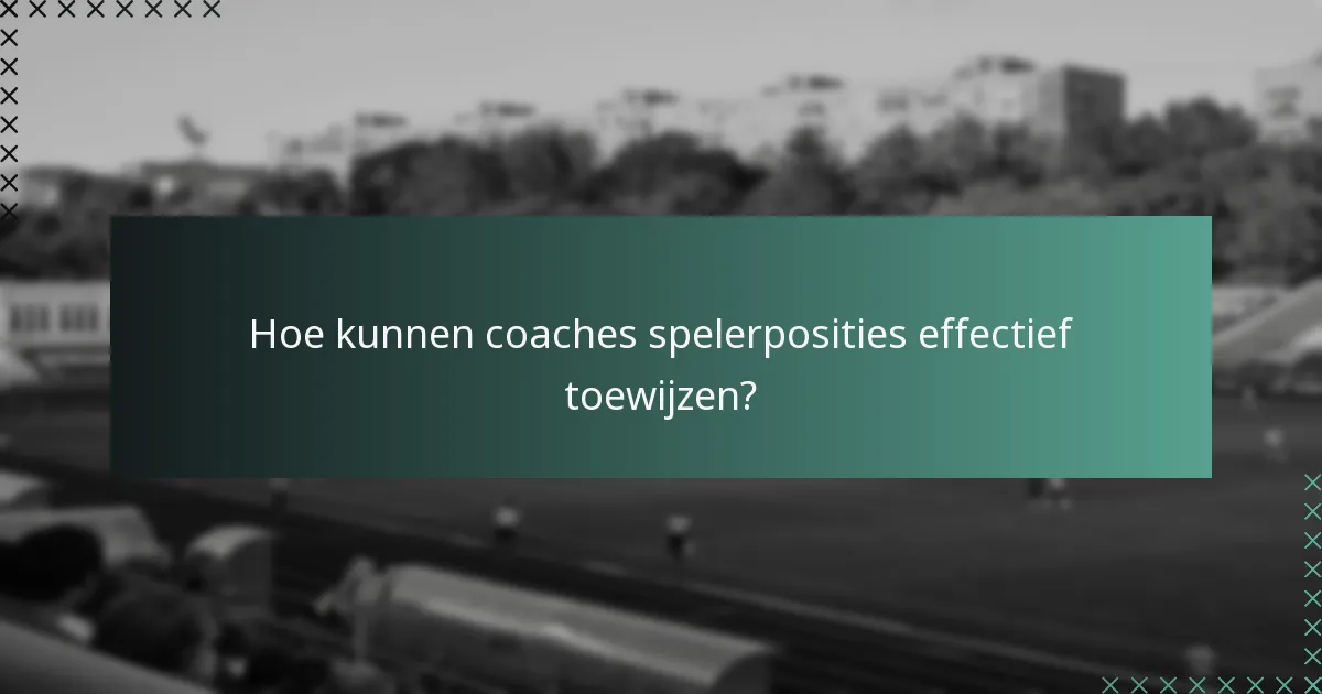 Hoe kunnen coaches spelerposities effectief toewijzen?