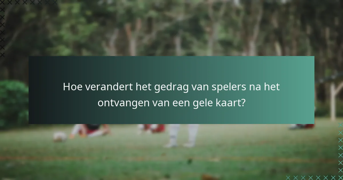 Hoe verandert het gedrag van spelers na het ontvangen van een gele kaart?