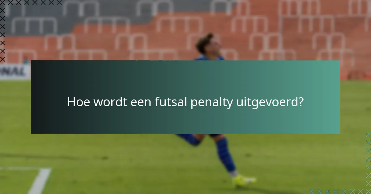 Hoe wordt een futsal penalty uitgevoerd?