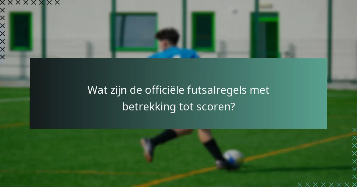 Wat zijn de officiële futsalregels met betrekking tot scoren?