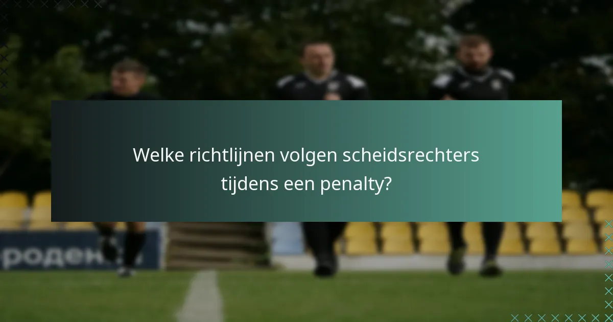 Welke richtlijnen volgen scheidsrechters tijdens een penalty?