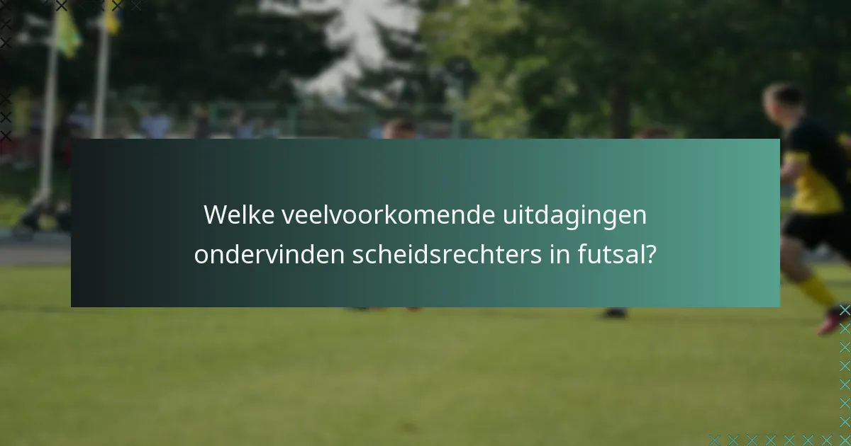 Welke veelvoorkomende uitdagingen ondervinden scheidsrechters in futsal?